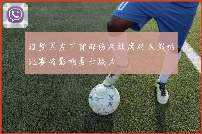 追梦因左下背部伤病缺席对灰熊的比赛将影响勇士战力