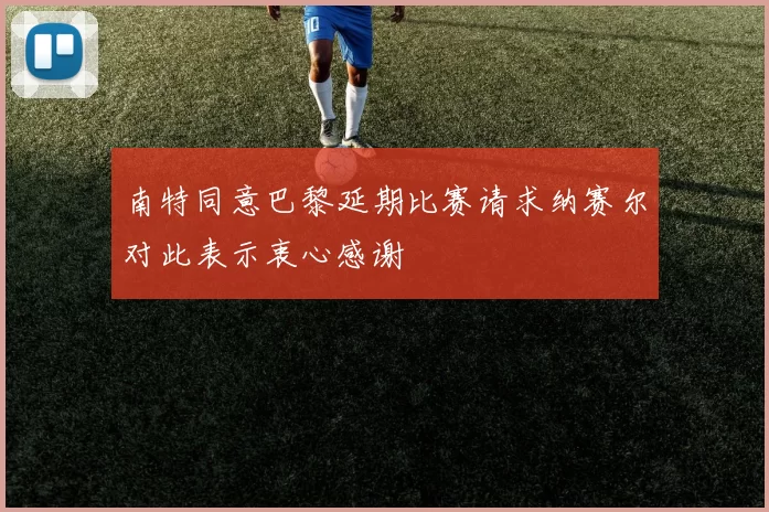 南特同意巴黎延期比赛请求纳赛尔对此表示衷心感谢
